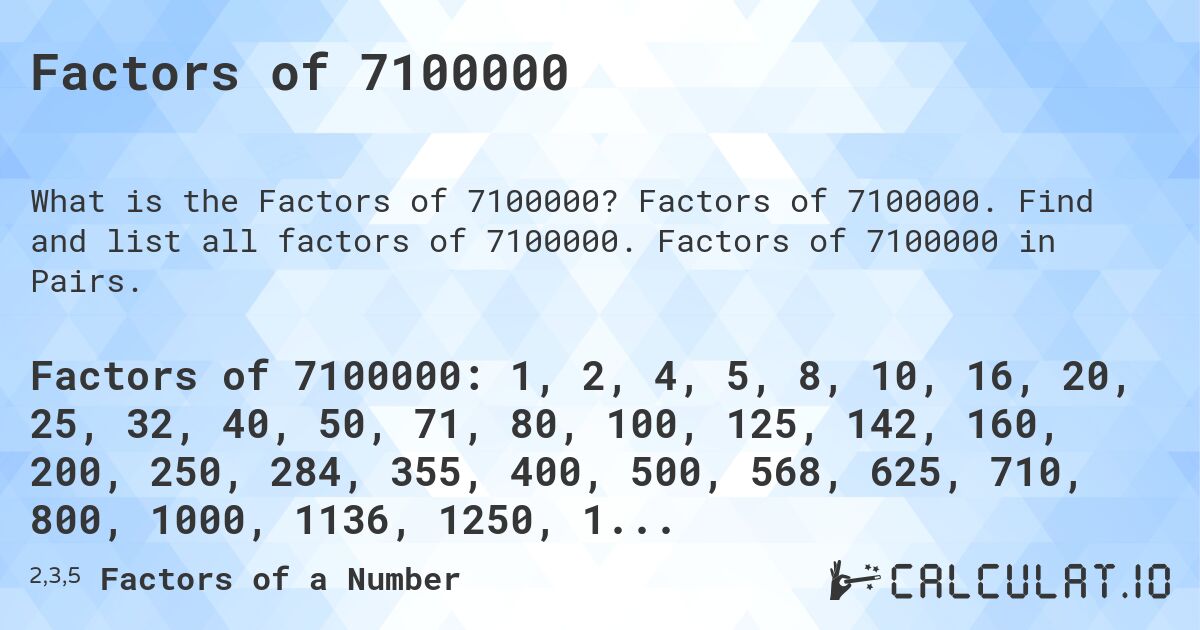 Factors of 7100000. Factors of 7100000. Find and list all factors of 7100000. Factors of 7100000 in Pairs.