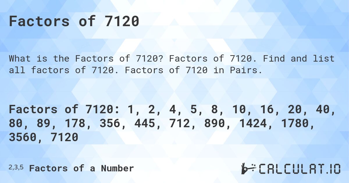 Factors of 7120. Factors of 7120. Find and list all factors of 7120. Factors of 7120 in Pairs.
