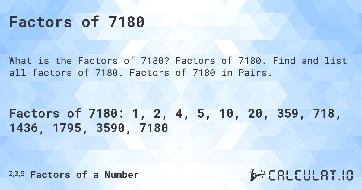 Factors of 7180. Factors of 7180. Find and list all factors of 7180. Factors of 7180 in Pairs.