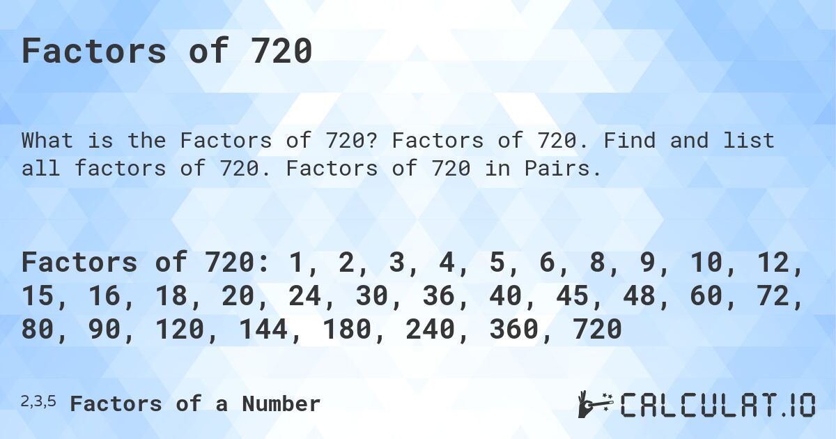 Factors of 720. Factors of 720. Find and list all factors of 720. Factors of 720 in Pairs.