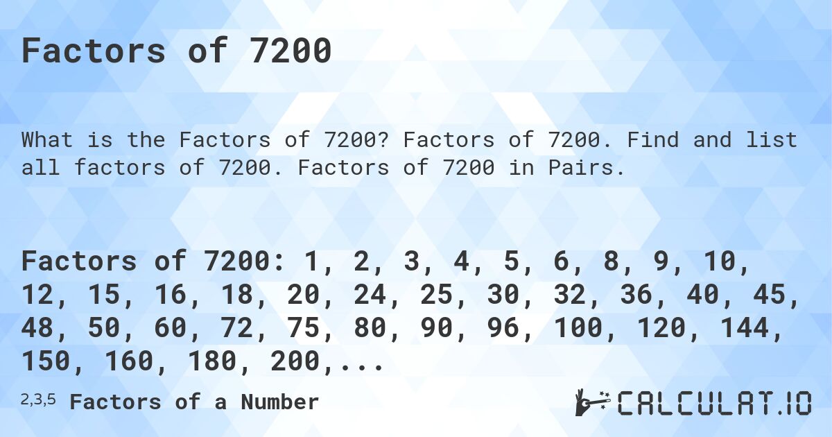 Factors of 7200. Factors of 7200. Find and list all factors of 7200. Factors of 7200 in Pairs.