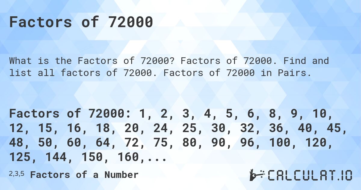 Factors of 72000. Factors of 72000. Find and list all factors of 72000. Factors of 72000 in Pairs.