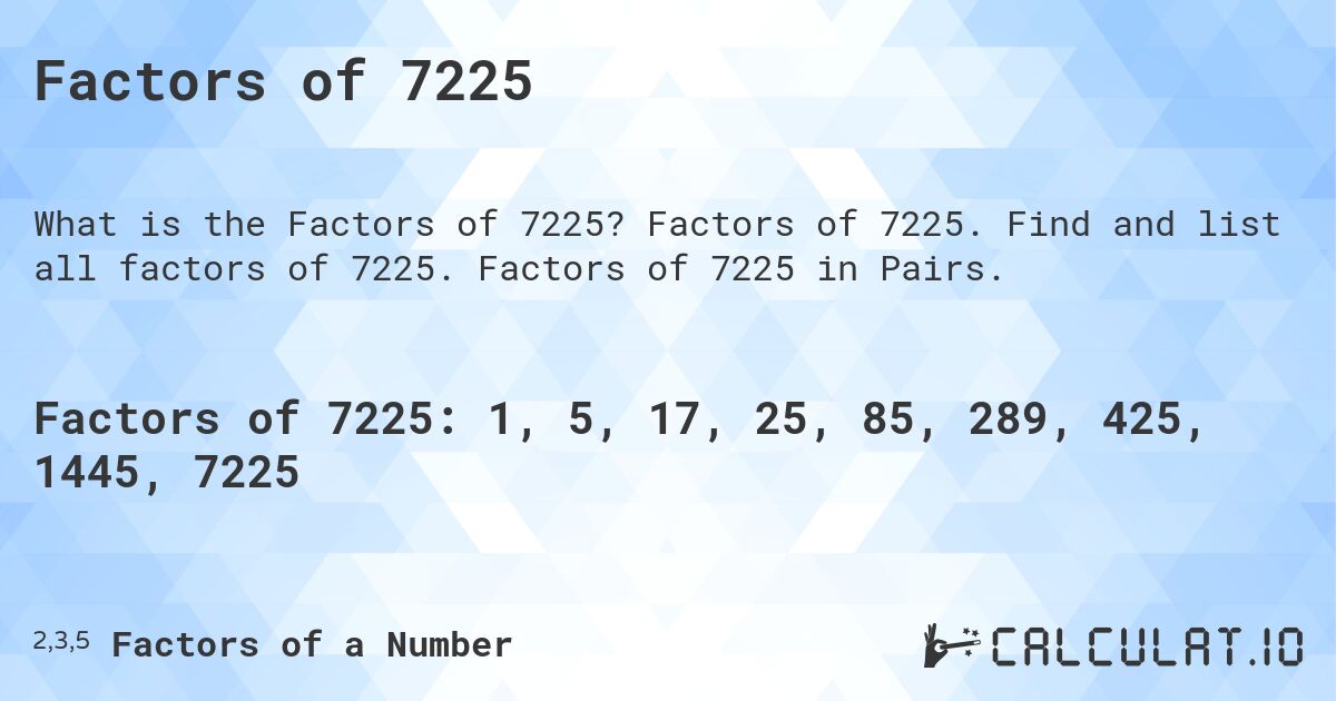 Factors of 7225. Factors of 7225. Find and list all factors of 7225. Factors of 7225 in Pairs.