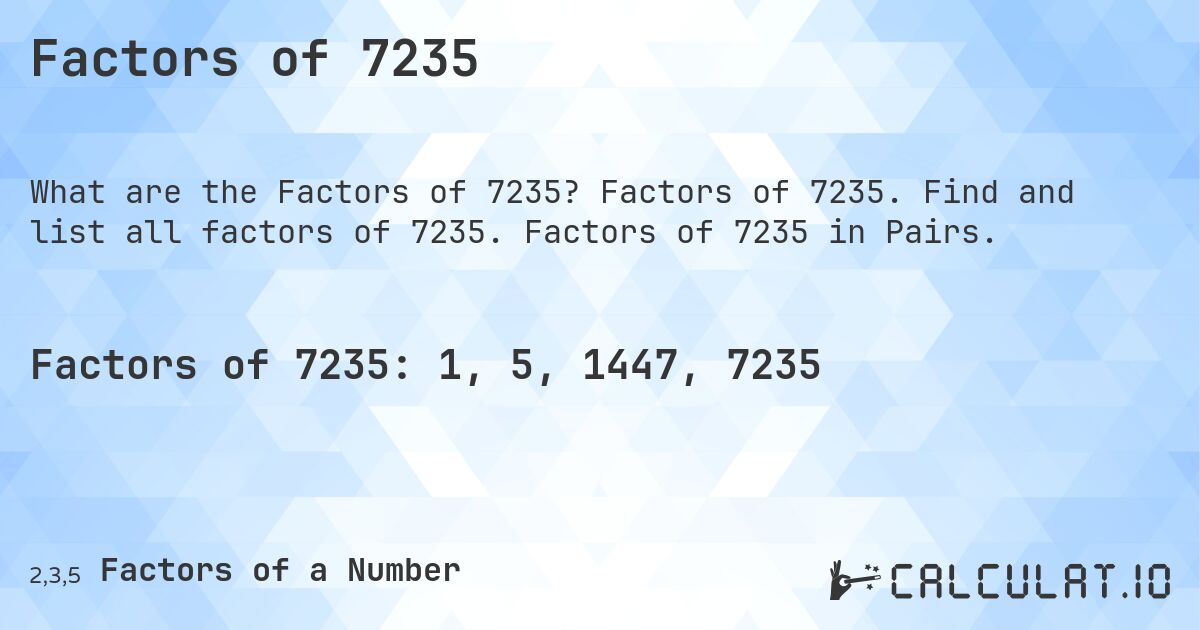 Factors of 7235. Factors of 7235. Find and list all factors of 7235. Factors of 7235 in Pairs.