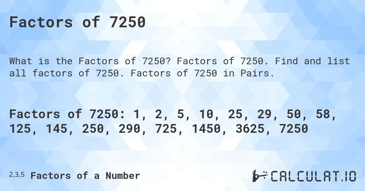 Factors of 7250. Factors of 7250. Find and list all factors of 7250. Factors of 7250 in Pairs.
