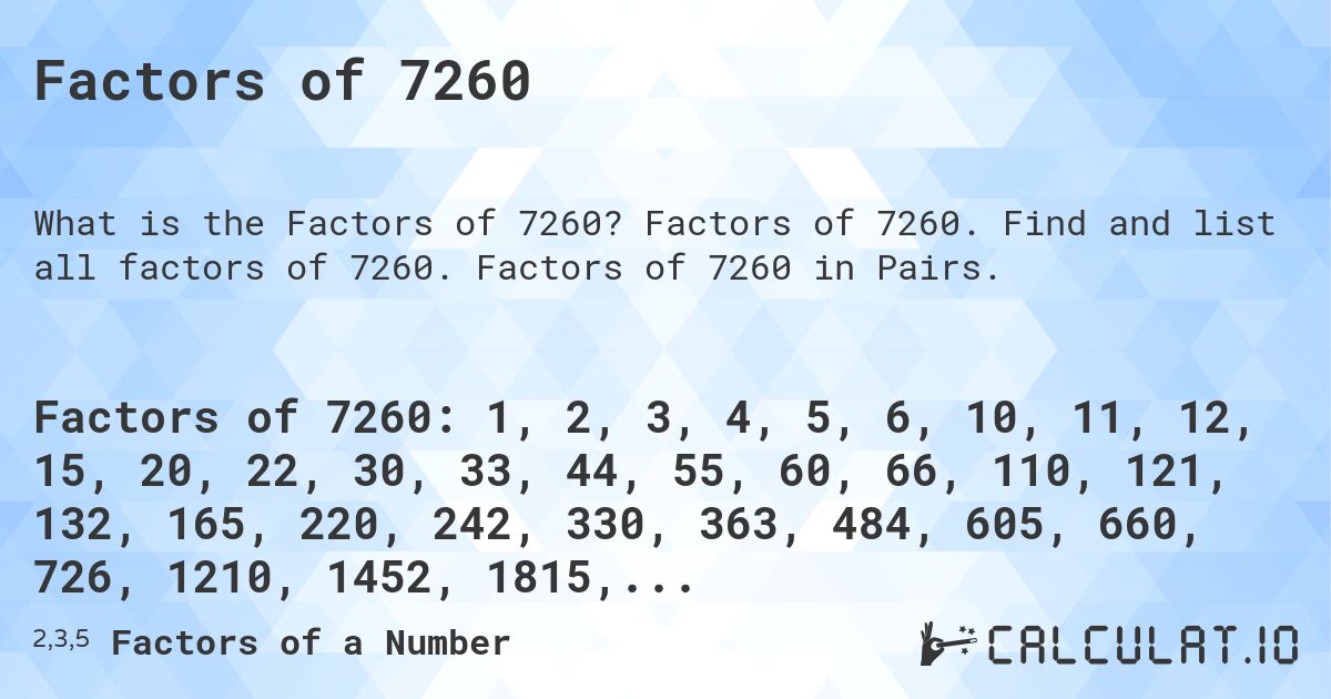 Factors of 7260. Factors of 7260. Find and list all factors of 7260. Factors of 7260 in Pairs.