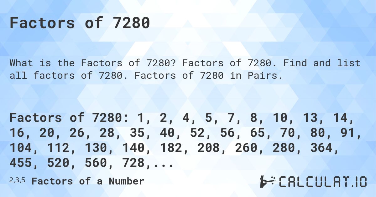 Factors of 7280. Factors of 7280. Find and list all factors of 7280. Factors of 7280 in Pairs.