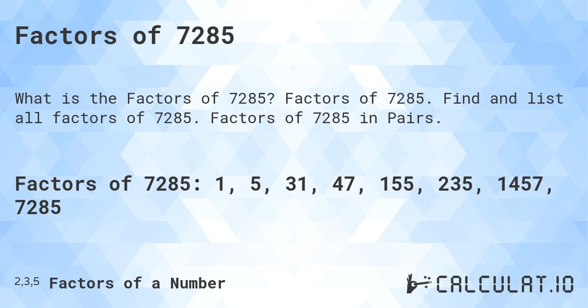 Factors of 7285. Factors of 7285. Find and list all factors of 7285. Factors of 7285 in Pairs.