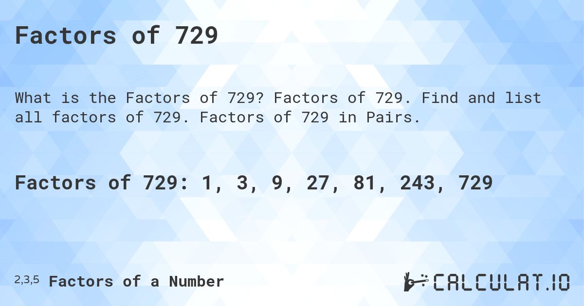 Factors of 729. Factors of 729. Find and list all factors of 729. Factors of 729 in Pairs.