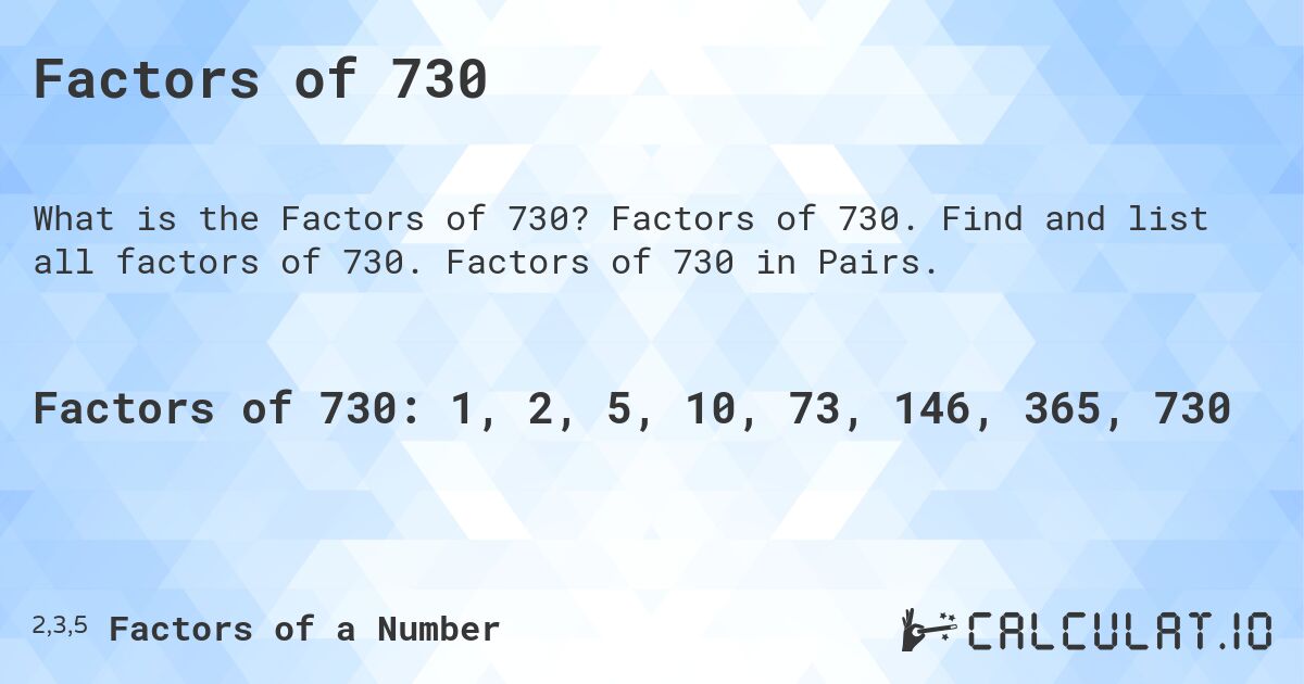 Factors of 730. Factors of 730. Find and list all factors of 730. Factors of 730 in Pairs.