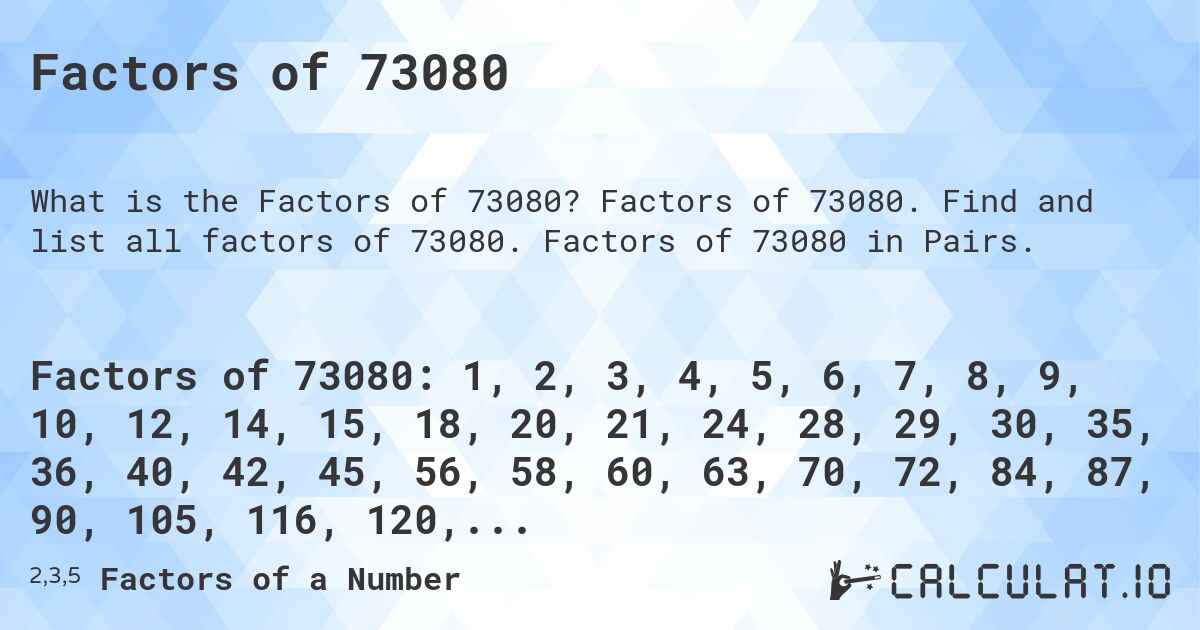 Factors of 73080. Factors of 73080. Find and list all factors of 73080. Factors of 73080 in Pairs.