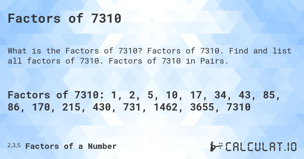 Factors of 7310. Factors of 7310. Find and list all factors of 7310. Factors of 7310 in Pairs.