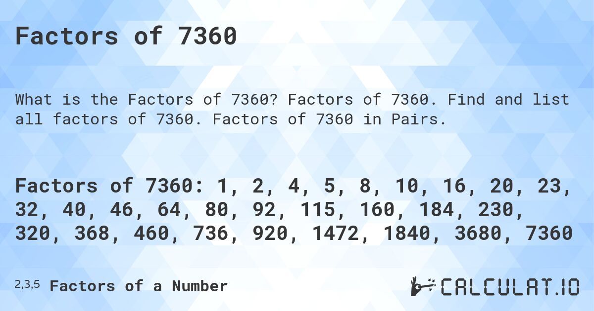 Factors of 7360. Factors of 7360. Find and list all factors of 7360. Factors of 7360 in Pairs.