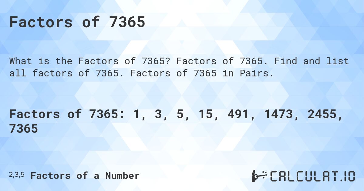 Factors of 7365. Factors of 7365. Find and list all factors of 7365. Factors of 7365 in Pairs.