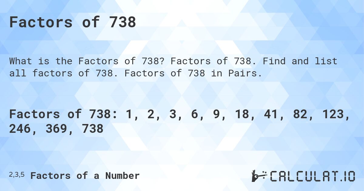 Factors of 738. Factors of 738. Find and list all factors of 738. Factors of 738 in Pairs.