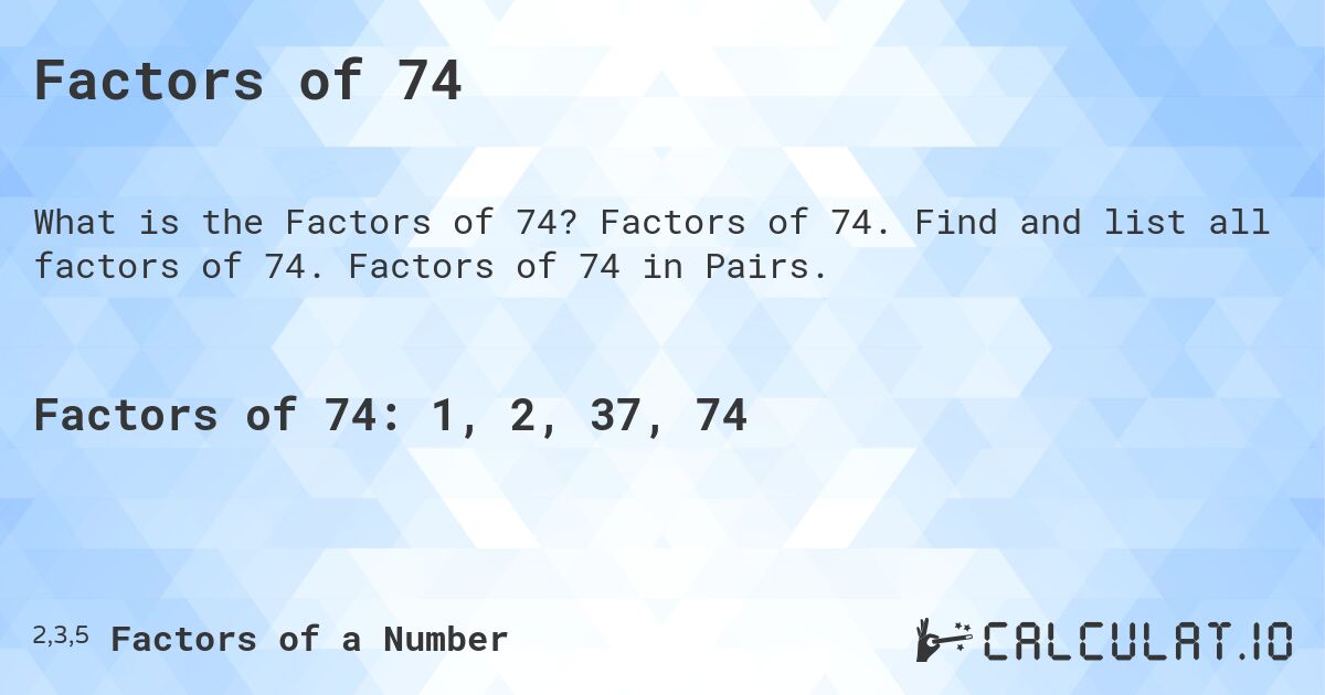 Factors of 74. Factors of 74. Find and list all factors of 74. Factors of 74 in Pairs.