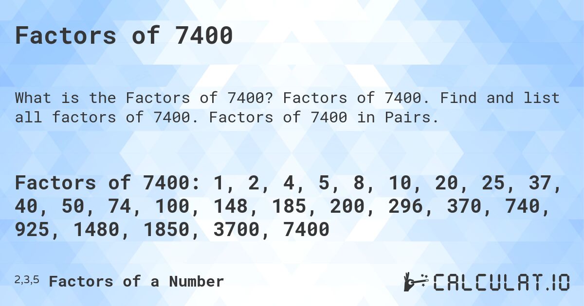 Factors of 7400. Factors of 7400. Find and list all factors of 7400. Factors of 7400 in Pairs.