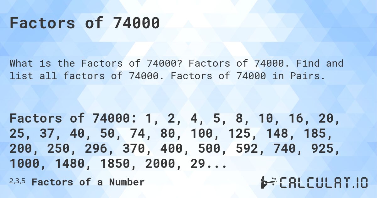 Factors of 74000. Factors of 74000. Find and list all factors of 74000. Factors of 74000 in Pairs.
