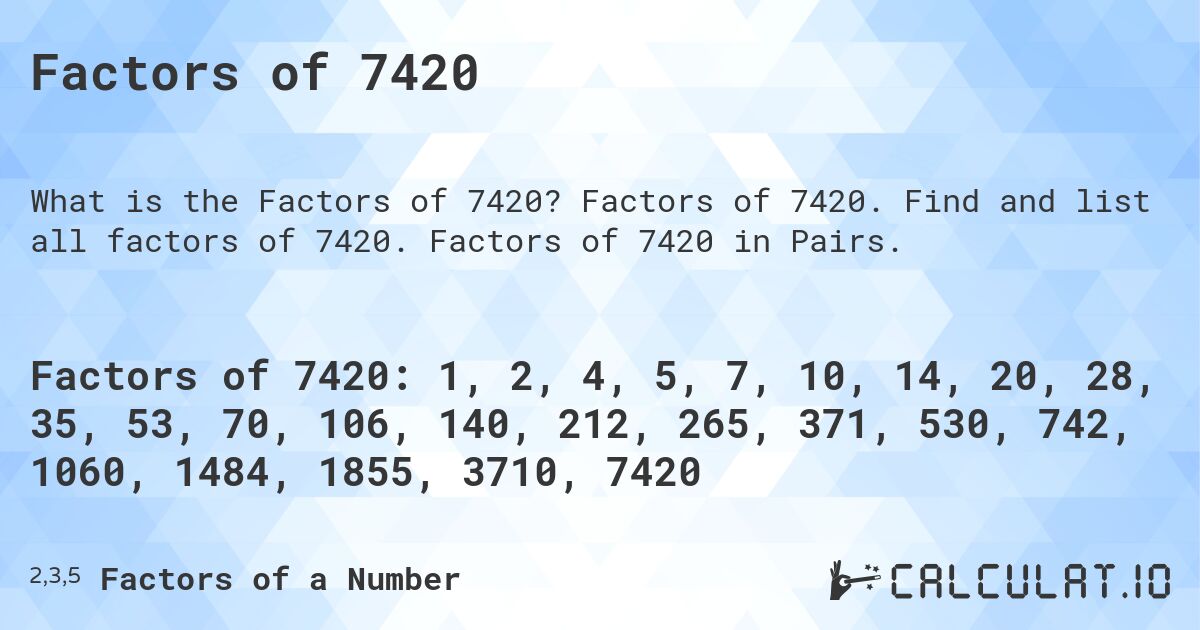 Factors of 7420. Factors of 7420. Find and list all factors of 7420. Factors of 7420 in Pairs.