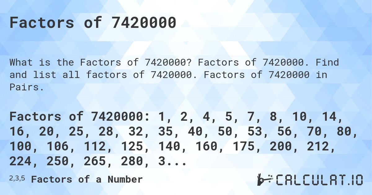 Factors of 7420000. Factors of 7420000. Find and list all factors of 7420000. Factors of 7420000 in Pairs.