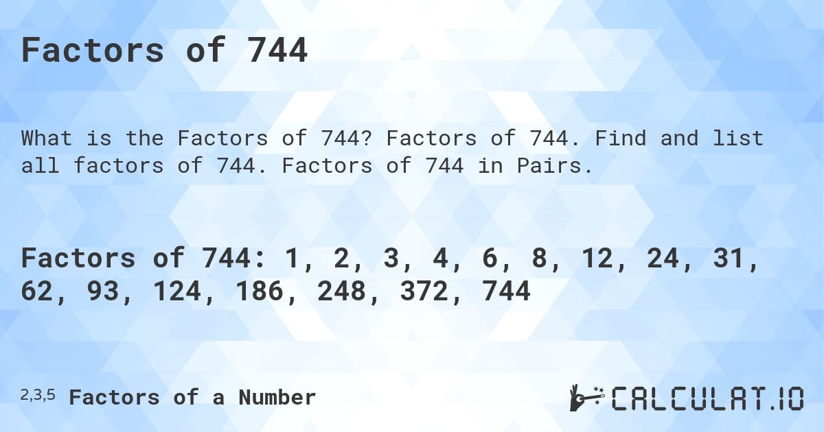 Factors of 744. Factors of 744. Find and list all factors of 744. Factors of 744 in Pairs.