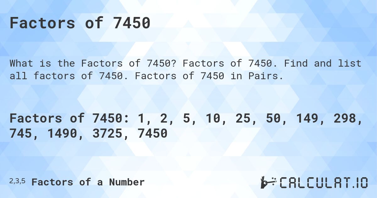 Factors of 7450. Factors of 7450. Find and list all factors of 7450. Factors of 7450 in Pairs.