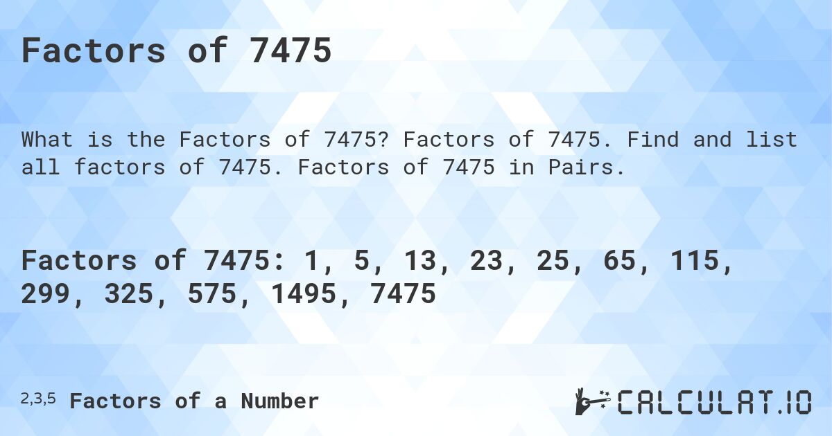 Factors of 7475. Factors of 7475. Find and list all factors of 7475. Factors of 7475 in Pairs.