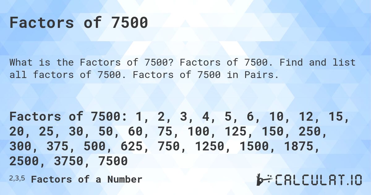 Factors of 7500. Factors of 7500. Find and list all factors of 7500. Factors of 7500 in Pairs.