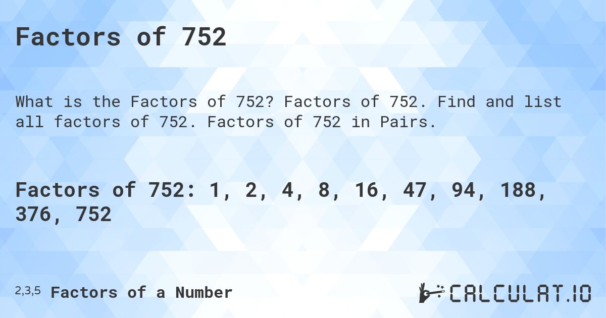 Factors of 752. Factors of 752. Find and list all factors of 752. Factors of 752 in Pairs.