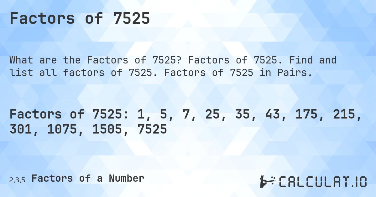 Factors of 7525. Factors of 7525. Find and list all factors of 7525. Factors of 7525 in Pairs.