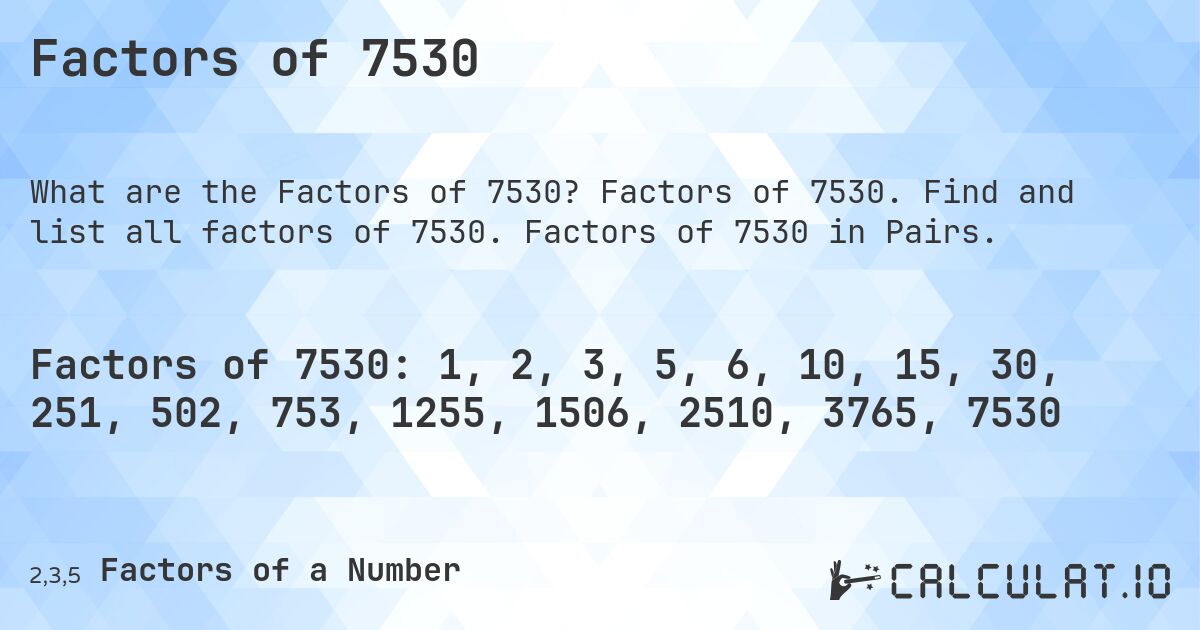 Factors of 7530. Factors of 7530. Find and list all factors of 7530. Factors of 7530 in Pairs.