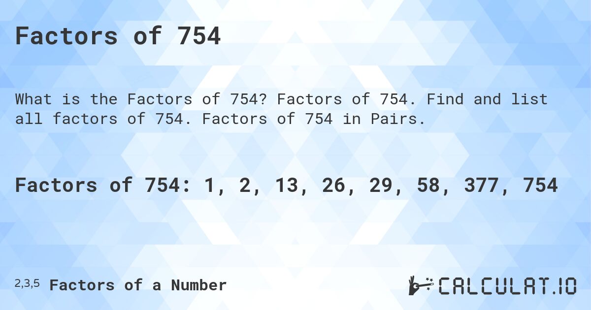Factors of 754. Factors of 754. Find and list all factors of 754. Factors of 754 in Pairs.