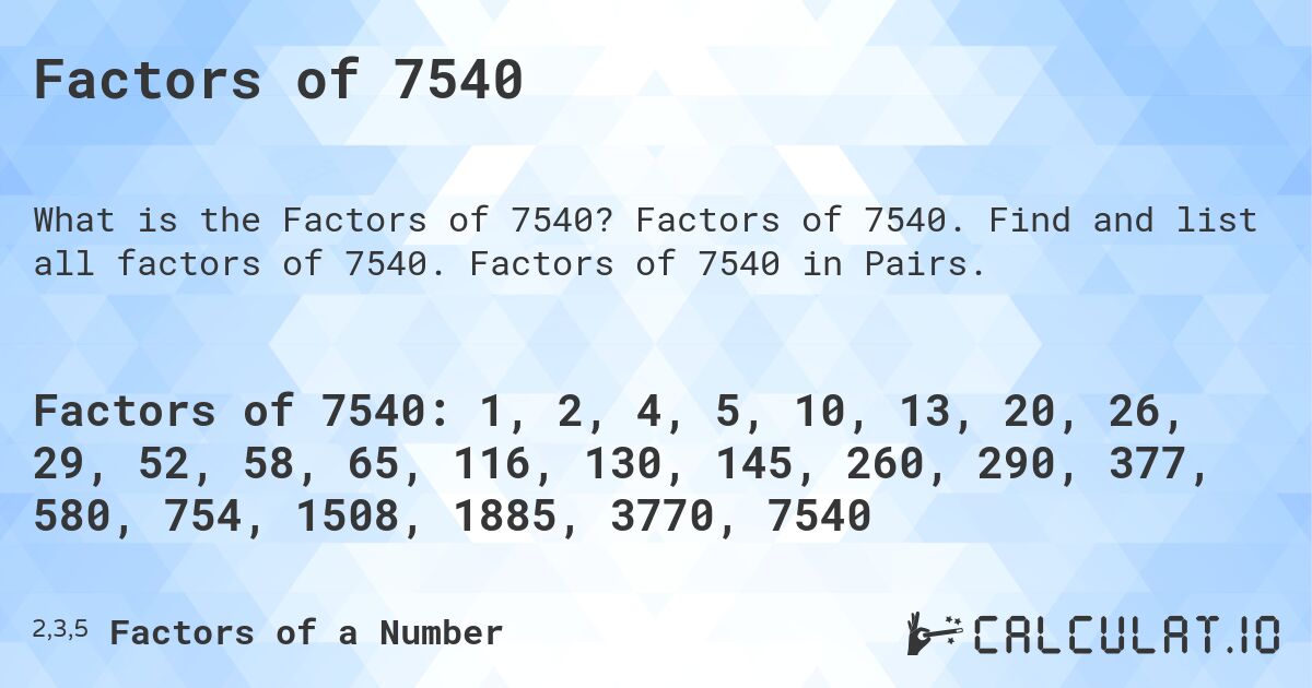 Factors of 7540. Factors of 7540. Find and list all factors of 7540. Factors of 7540 in Pairs.