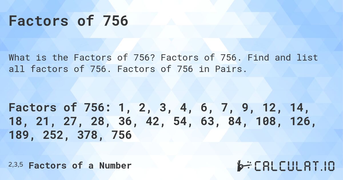 Factors of 756. Factors of 756. Find and list all factors of 756. Factors of 756 in Pairs.