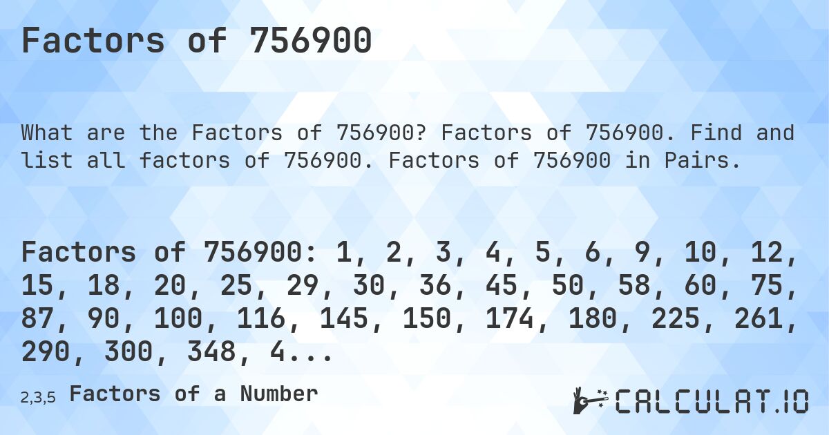 Factors of 756900. Factors of 756900. Find and list all factors of 756900. Factors of 756900 in Pairs.