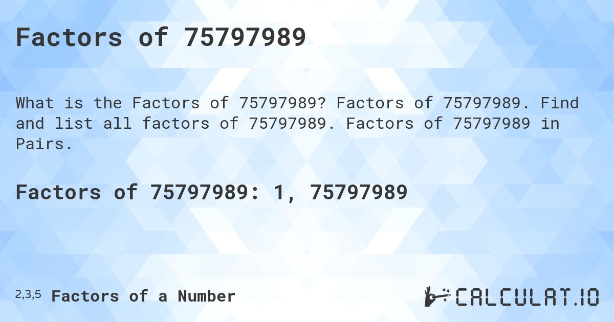 Factors of 75797989. Factors of 75797989. Find and list all factors of 75797989. Factors of 75797989 in Pairs.