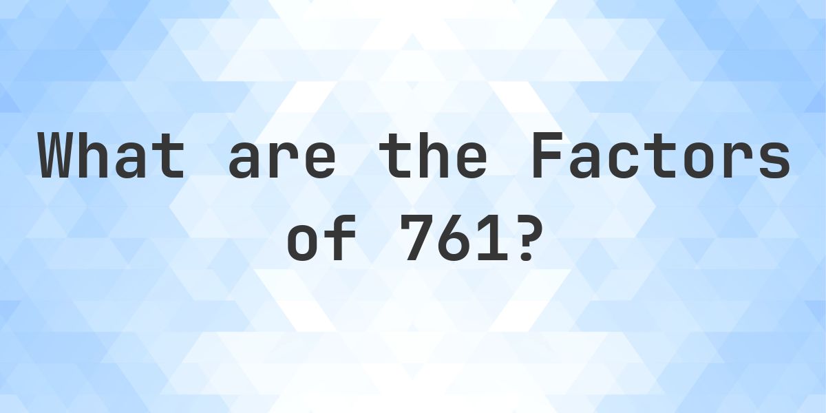 Block 761 Factors of 761 - Calculatio
