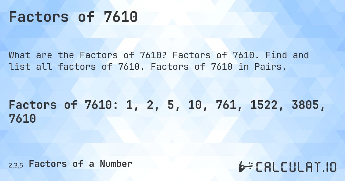 Factors of 7610. Factors of 7610. Find and list all factors of 7610. Factors of 7610 in Pairs.