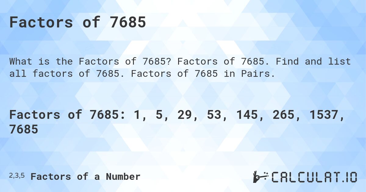 Factors of 7685. Factors of 7685. Find and list all factors of 7685. Factors of 7685 in Pairs.