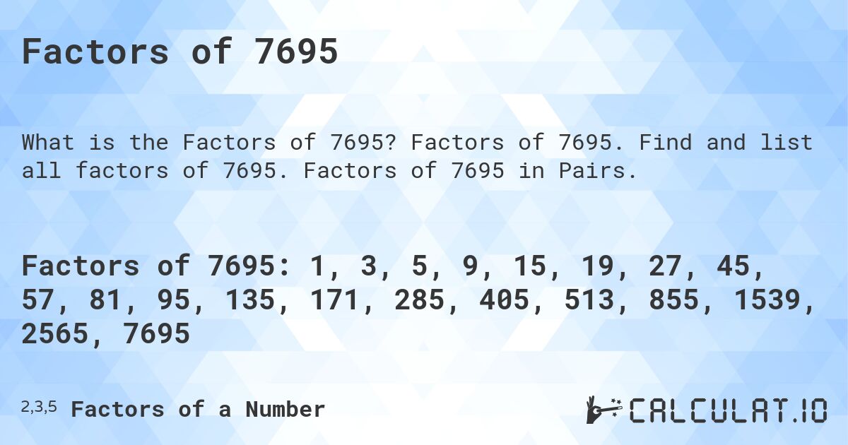 Factors of 7695. Factors of 7695. Find and list all factors of 7695. Factors of 7695 in Pairs.