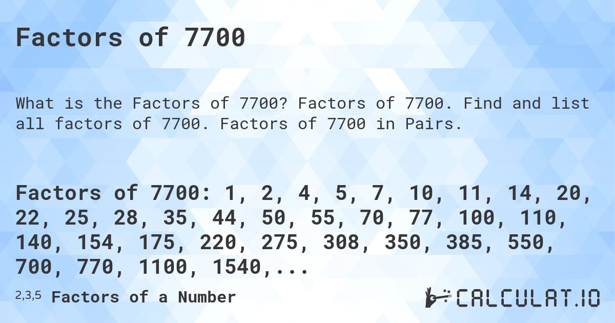 Factors of 7700. Factors of 7700. Find and list all factors of 7700. Factors of 7700 in Pairs.