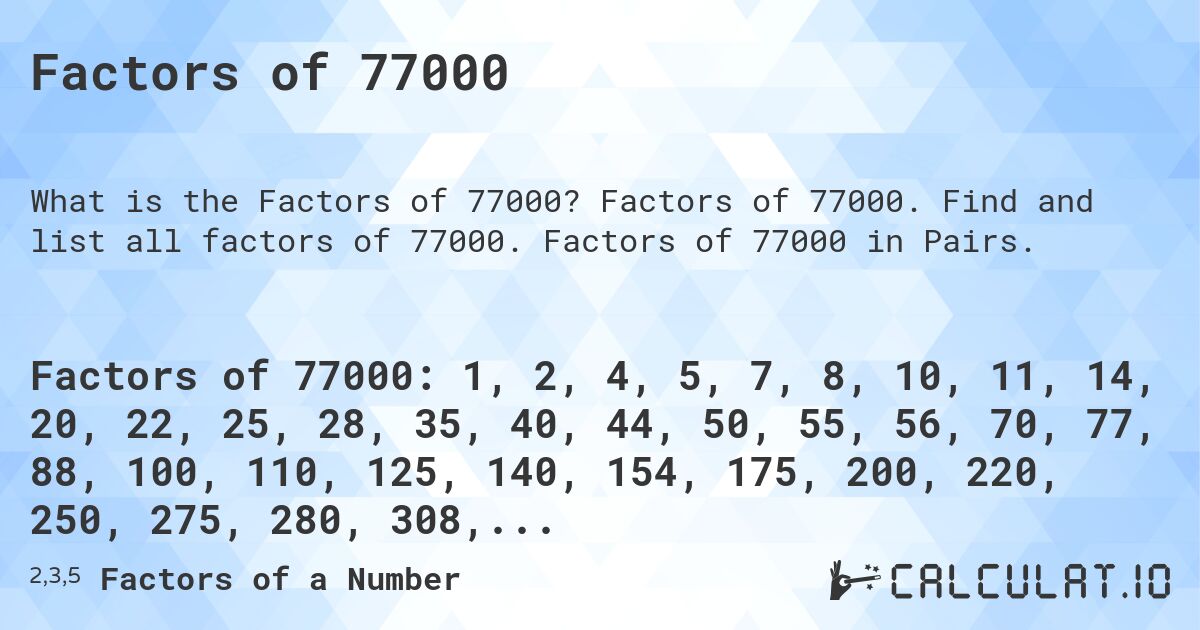 Factors of 77000. Factors of 77000. Find and list all factors of 77000. Factors of 77000 in Pairs.