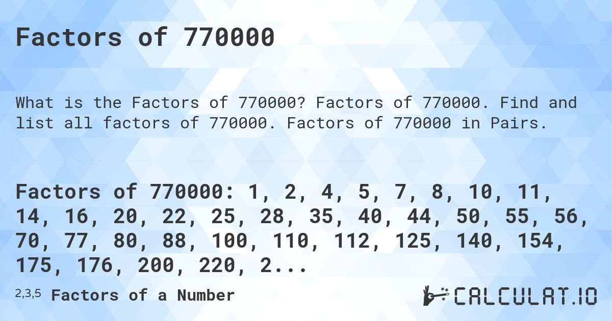 Factors of 770000. Factors of 770000. Find and list all factors of 770000. Factors of 770000 in Pairs.