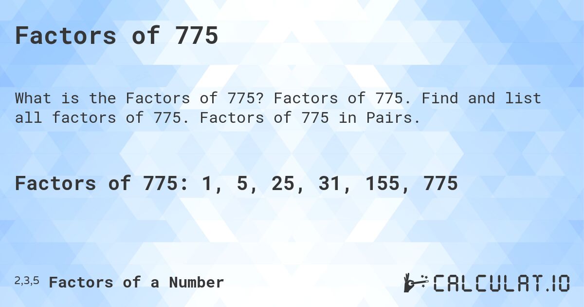 Factors of 775. Factors of 775. Find and list all factors of 775. Factors of 775 in Pairs.