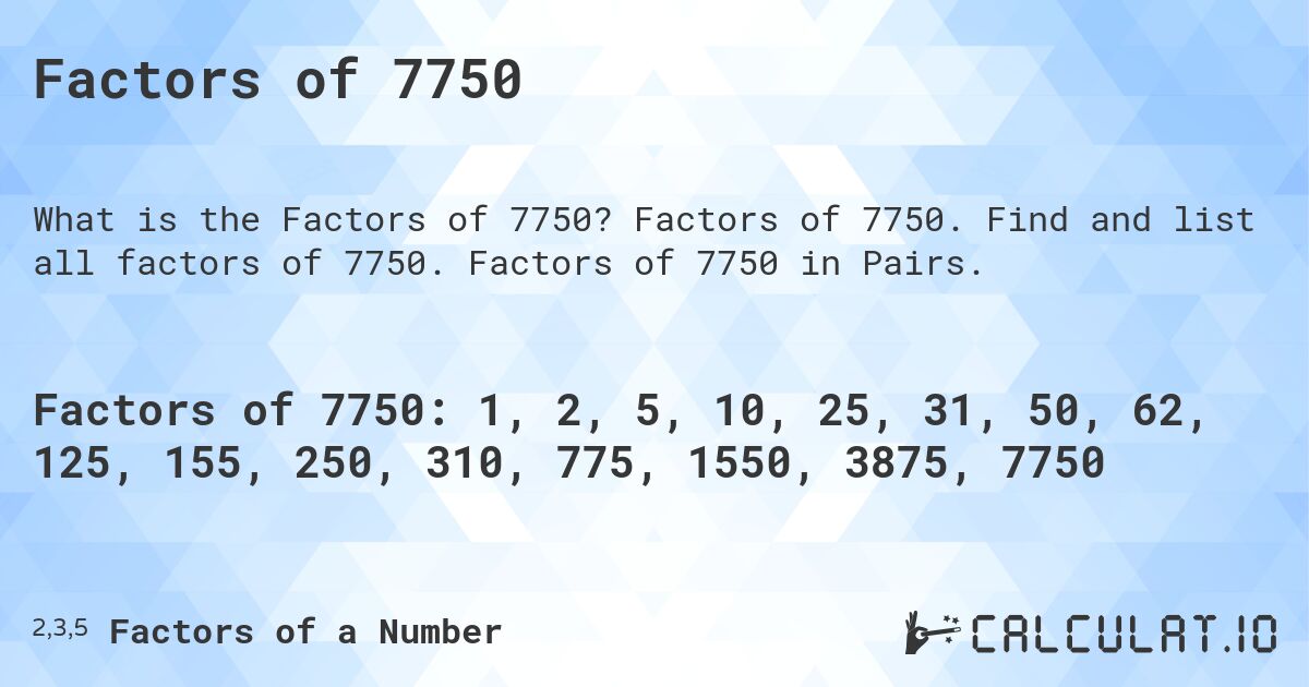 Factors of 7750. Factors of 7750. Find and list all factors of 7750. Factors of 7750 in Pairs.