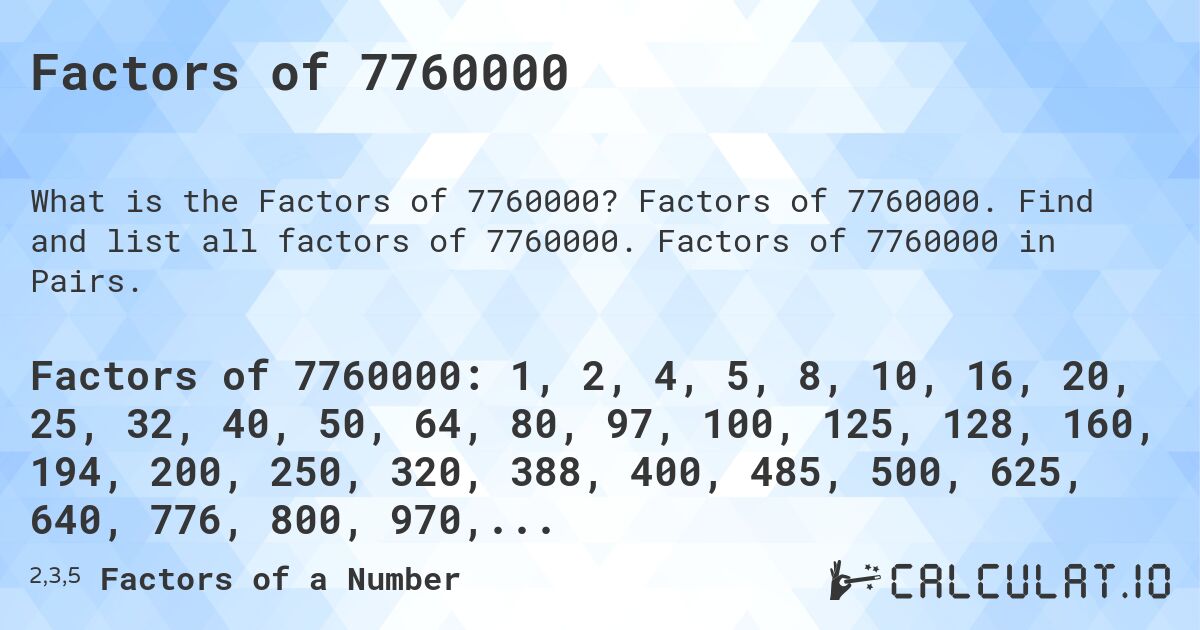 Factors of 7760000. Factors of 7760000. Find and list all factors of 7760000. Factors of 7760000 in Pairs.