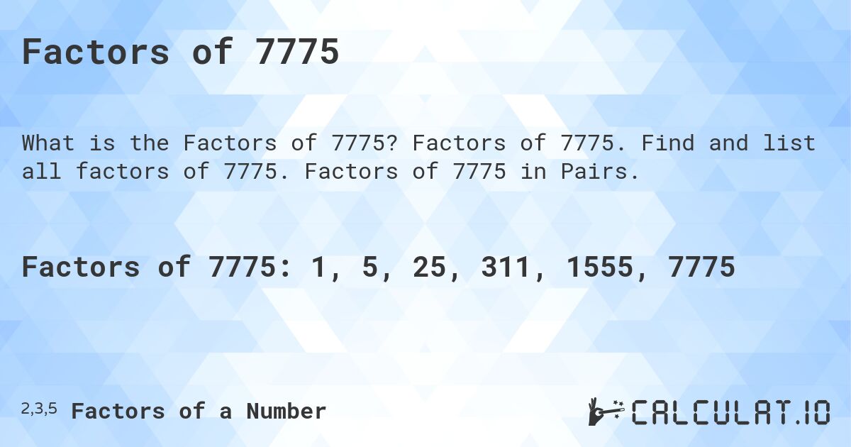 Factors of 7775. Factors of 7775. Find and list all factors of 7775. Factors of 7775 in Pairs.
