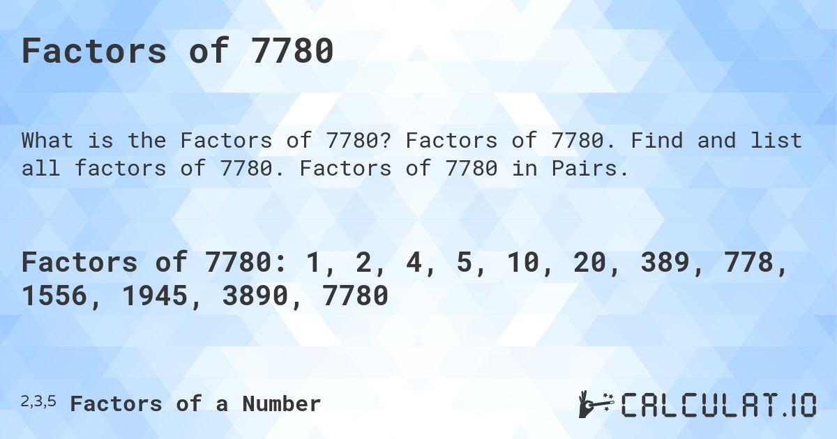 Factors of 7780. Factors of 7780. Find and list all factors of 7780. Factors of 7780 in Pairs.
