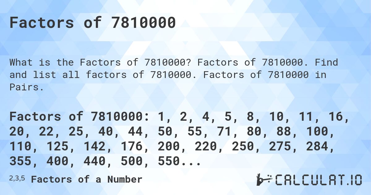 Factors of 7810000. Factors of 7810000. Find and list all factors of 7810000. Factors of 7810000 in Pairs.