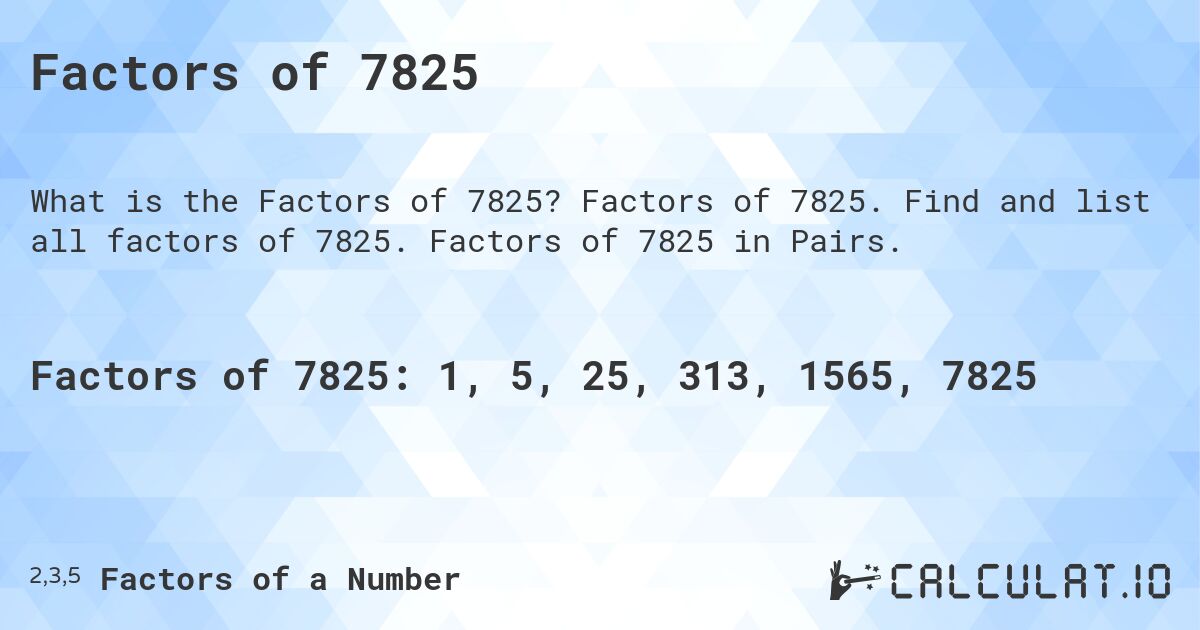 Factors of 7825. Factors of 7825. Find and list all factors of 7825. Factors of 7825 in Pairs.